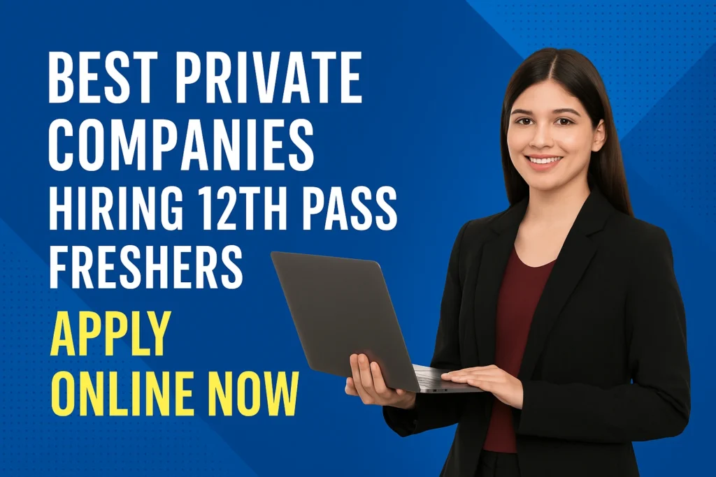 Best Private Companies Hiring 12th Pass Freshers – Apply Online Now